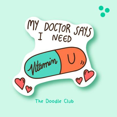 My Doctor Say I Need Vitamin U Sticker