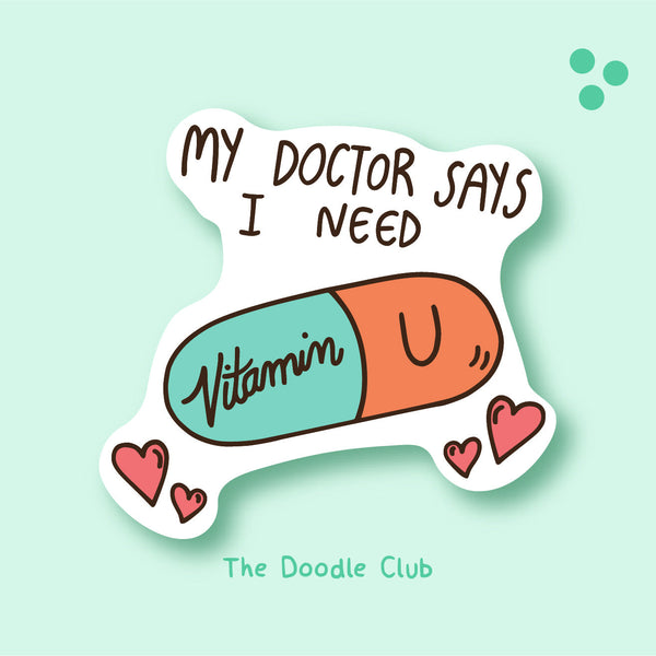 My Doctor Say I Need Vitamin U Sticker