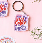 May your coffee be as strong as you are Acrylic Keychain