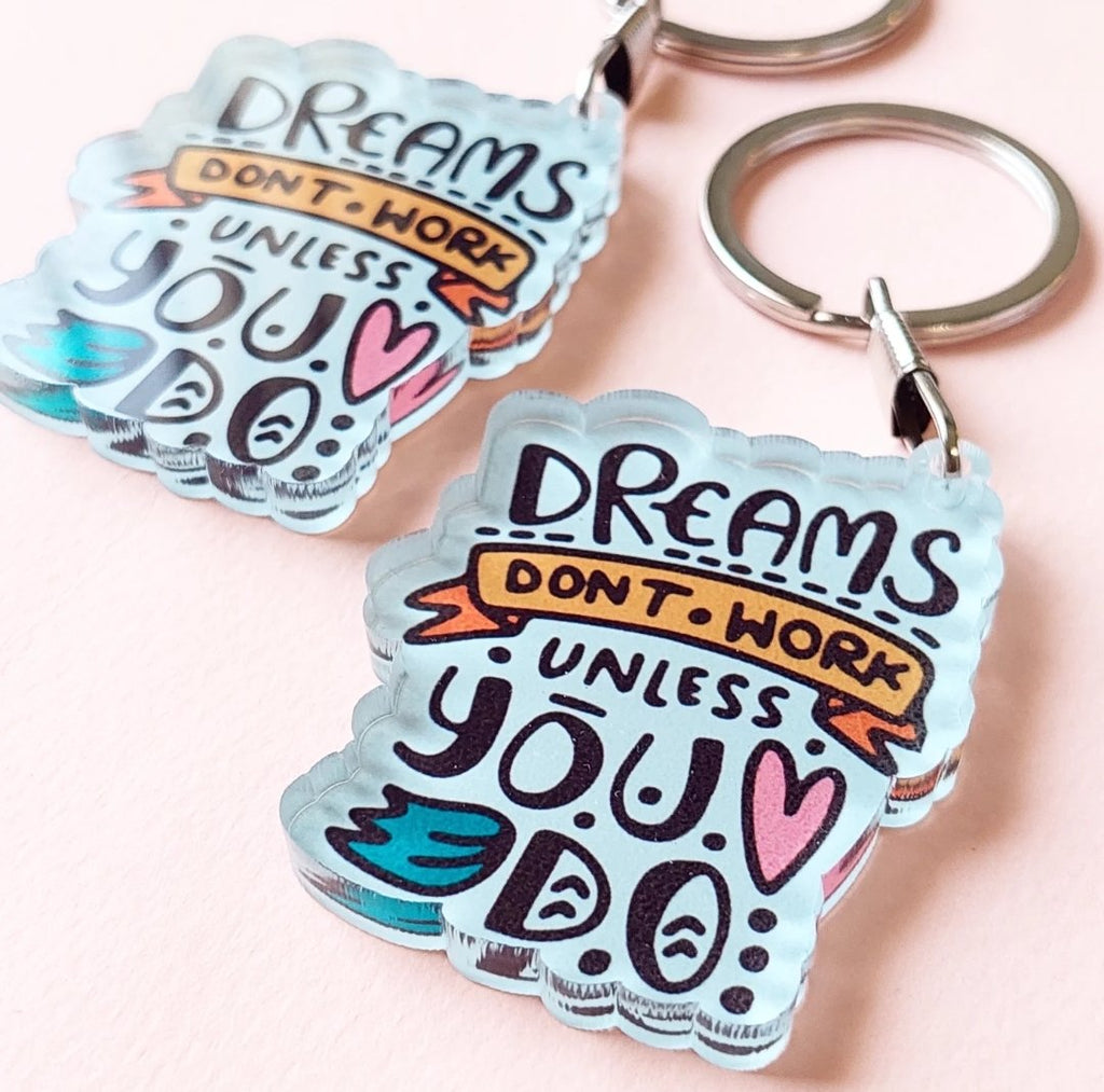 Dreams dont work unless you do Acrylic Keychain